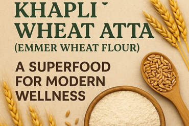 Khapli Wheat Atta (Emmer Wheat Flour): A
Superfood for Modern Wellness